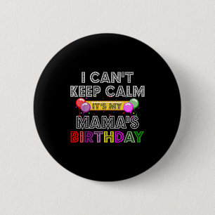 I Cant Keep Calm Its My Mama's Birthday  Button