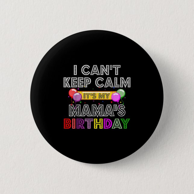 I Cant Keep Calm Its My Mama's Birthday  Button (Front)
