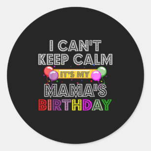 I Cant Keep Calm Its My Mama's Birthday Classic Round Sticker