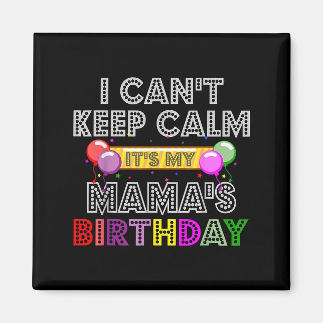 I Cant Keep Calm Its My Mama's Birthday  Magnet (Front)