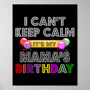 I Cant Keep Calm Its My Mama's Birthday Poster