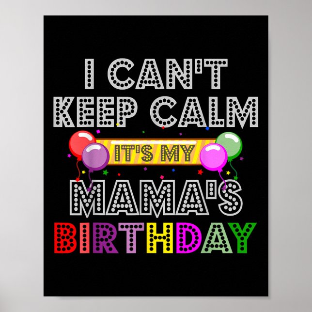 I Cant Keep Calm Its My Mama's Birthday  Poster (Front)