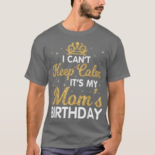 I Cant Keep Calm Its My Mom Birthday Light Vintage T_Shirt