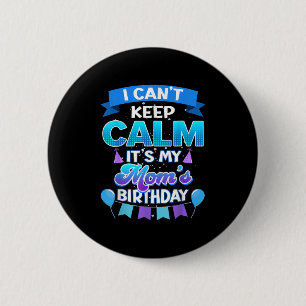 I Cant Keep Calm Its My Mom Birthday Shirt Bday  Button