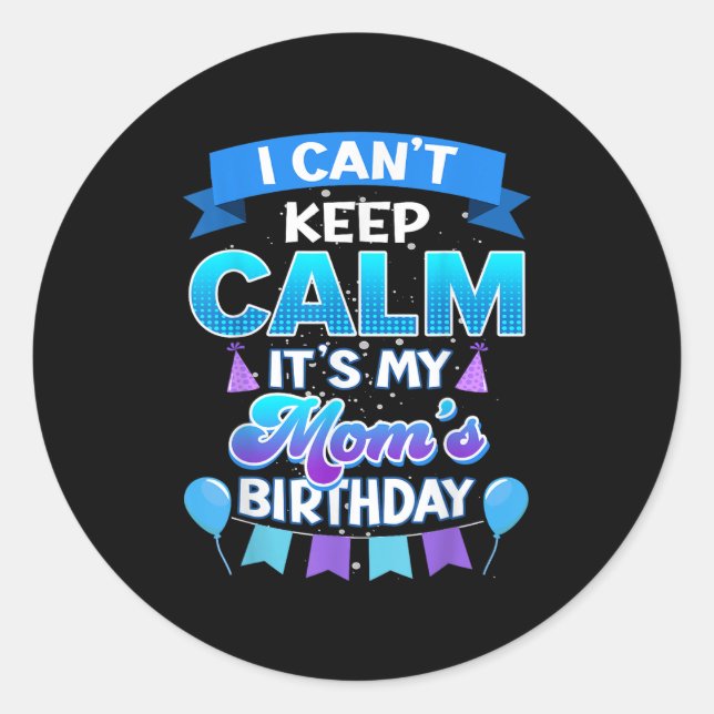 I Cant Keep Calm Its My Mom Birthday Shirt Bday  Classic Round Sticker (Front)