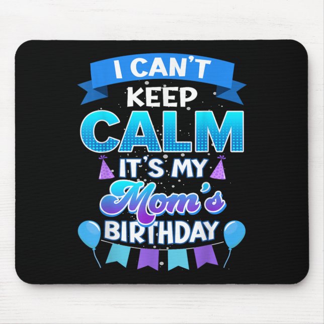 I Cant Keep Calm Its My Mom Birthday Shirt Bday  Mouse Pad (Front)