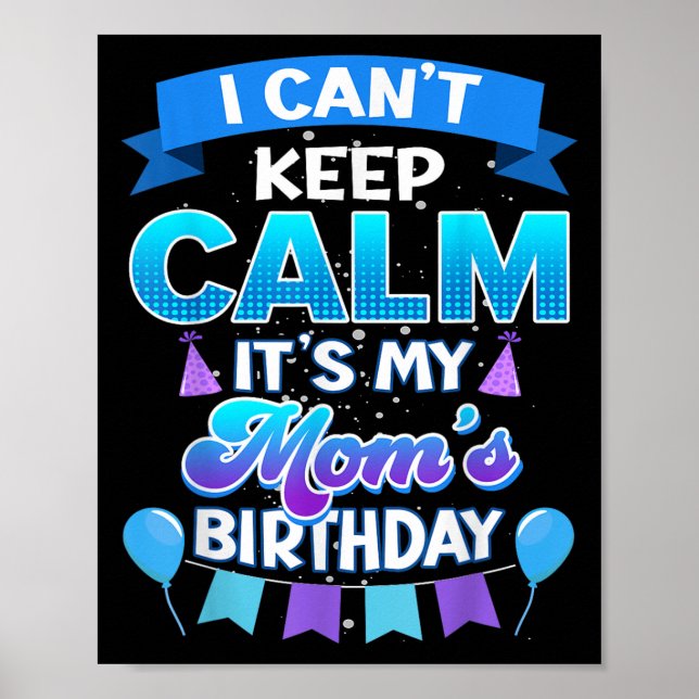 I Cant Keep Calm Its My Mom Birthday Shirt Bday  Poster (Front)
