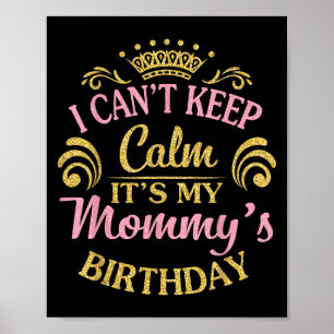 I Can't Keep Calm It's My Mommy's Birthday Happy T Poster