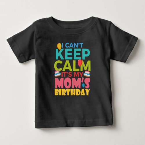 I Cant Keep Calm Its My Moms Birthday Baby T_Shirt