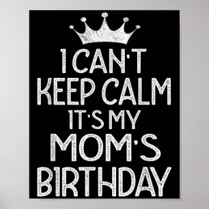 I Can't Keep Calm It's My Mom's Birthday Party Poster