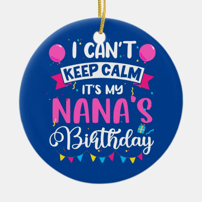 I Can't Keep Calm It's My Nana Birthday Grandma  Ceramic Ornament (Front)