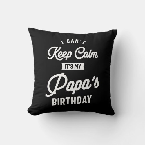 I Cant Keep Calm Its My Papas Birthday Throw Pillow