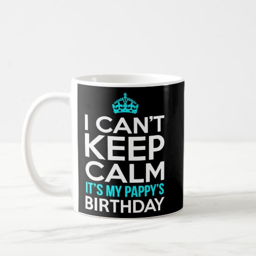 I Cant Keep Calm Its My Pappys Birthday  Coffee Mug