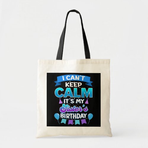 I Cant Keep Calm Its My Sister Birthday Bday  Tote Bag