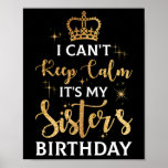 I Can't Keep Calm It's My Sister Birthday Poster<br><div class="desc">I Can't Keep Calm It's My Sister Birthday</div>
