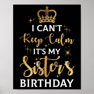 I Can't Keep Calm It's My Sister Birthday Poster