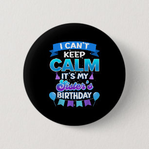I Cant Keep Calm Its My Sister Birthday Shirt Bday Button
