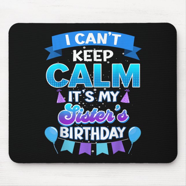 I Cant Keep Calm Its My Sister Birthday Shirt Bday Mouse Pad (Front)