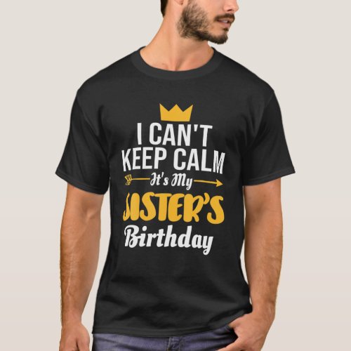 I Cant Keep Calm Its My Sisters Birthday T_Shirt