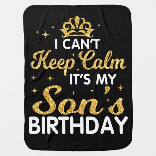 I Cant Keep Calm Its My Son Birthday Happy Mothe Baby Blanket