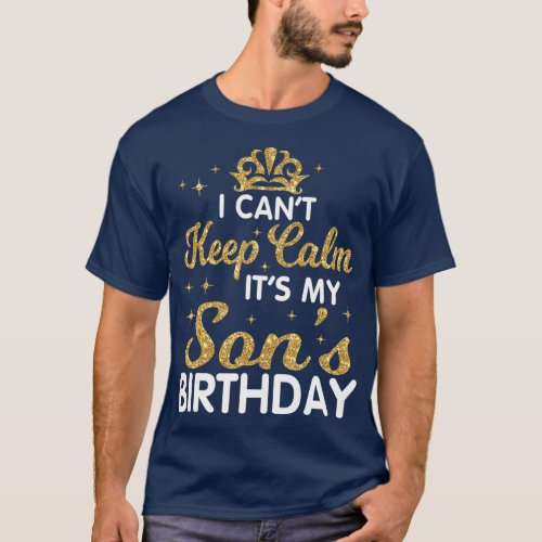 I Cant Keep Calm Its My Son Birthday Happy T_Shirt