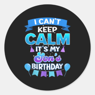 I Cant Keep Calm Its My Son Birthday Shirt Bday Classic Round Sticker
