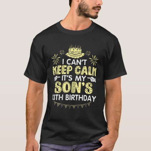 I Cant Keep Calm Its My Sons 13Th Birthday Happ T_Shirt