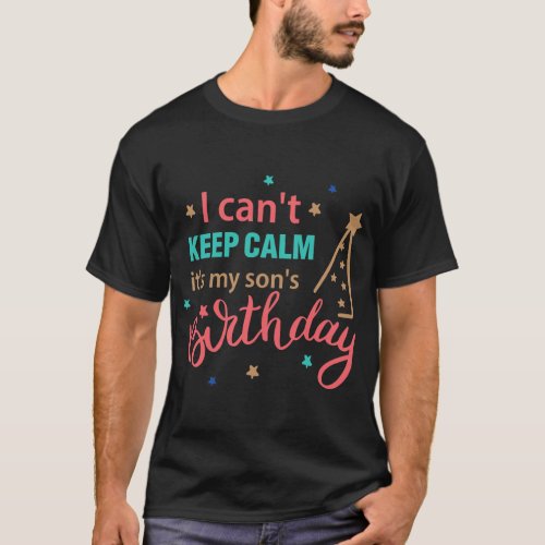 I cant keep calm its my Sons Birthday Sons T_Shirt