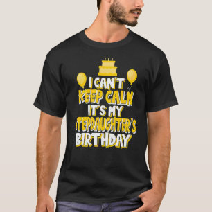 I Can't Keep Calm It's My Stepdaughter's Birthday  T-Shirt