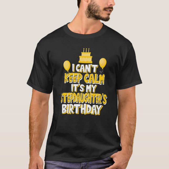 I Can't Keep Calm It's My Stepdaughter's Birthday  T-Shirt (Front)