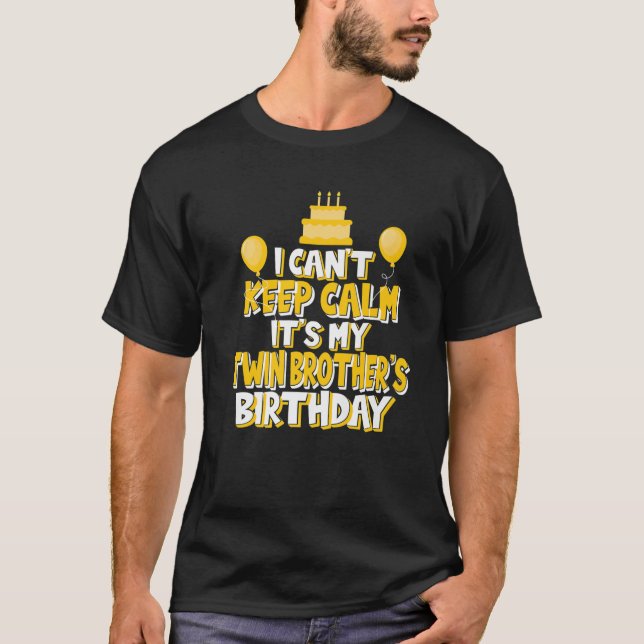 I Can't Keep Calm It's My Twin Brother's Birthday T-Shirt (Front)