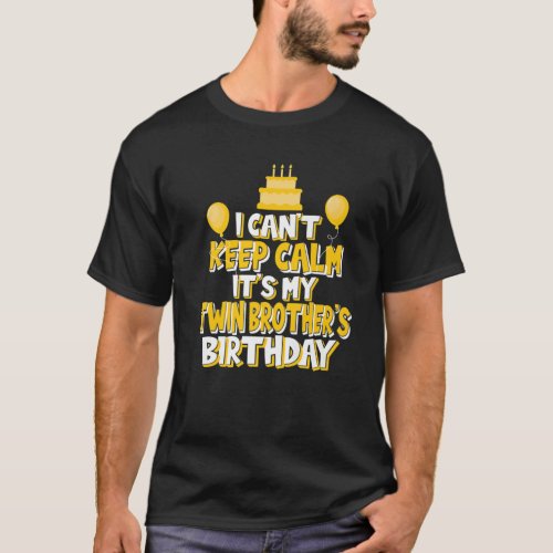 I Cant Keep Calm Its My Twin Brothers Birthday T_Shirt