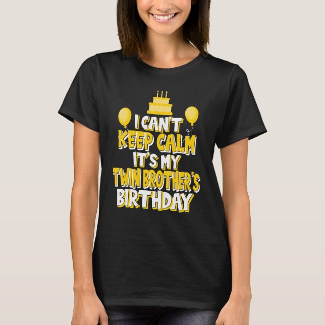 I Can't Keep Calm It's My Twin Brother's Birthday  T-Shirt (Front)