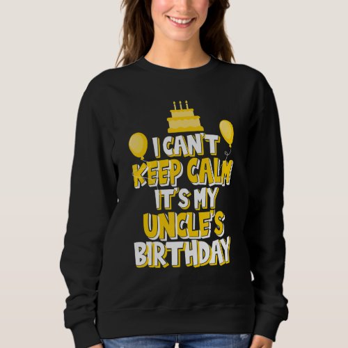 I Cant Keep Calm Its My Uncles Birthday Celebra Sweatshirt