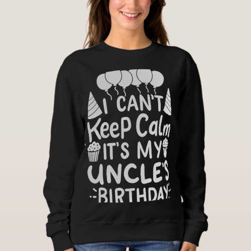 I Cant Keep Calm Its My Uncles Birthday Party B Sweatshirt
