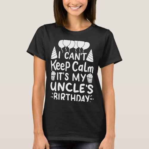 I Cant Keep Calm Its My Uncles Birthday Party B T_Shirt