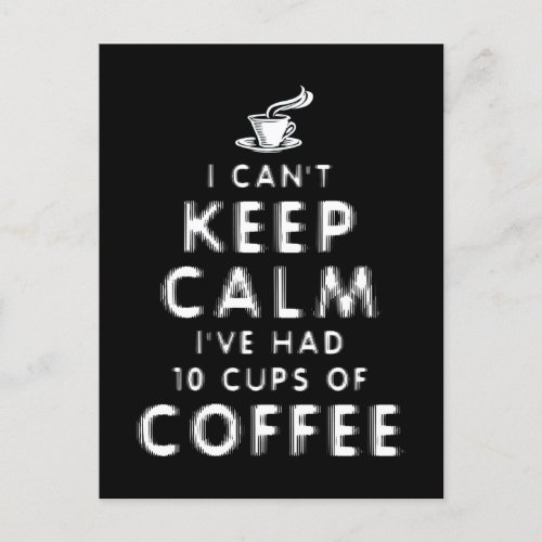I Cant Keep Calm Ive Had 10 Cups Of Coffee Postcard