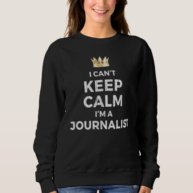 I Cant Keep Calm Journalist Graphic Sweatshirt (Front)