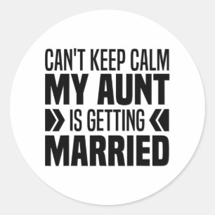 I Can't Keep Calm My Aunt Is Getting Married Funny Classic Round Sticker