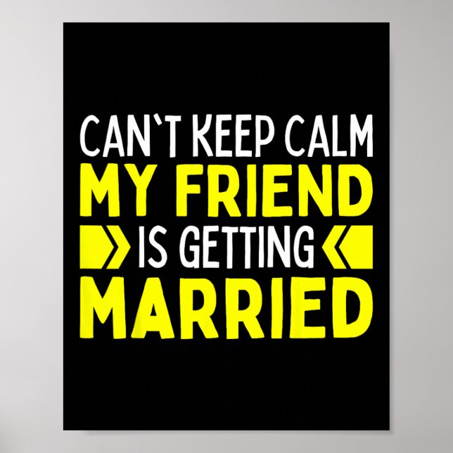 I Can't Keep Calm My Best Friend Is Getting Marrie Poster (Front)