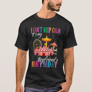 I Can't Keep Calm My Boyfriend Birthday Circus The T-Shirt