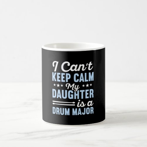I cant keep calm my daughter is a drum major coffee mug