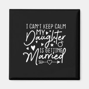 I Cant Keep Calm My Daughter Is Getting Married We Magnet