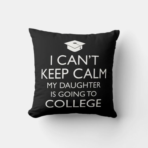 I Cant Keep Calm My Daughter Is Going To College Throw Pillow