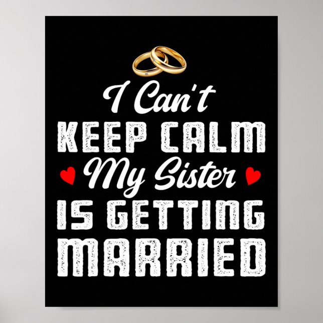 I Can't Keep Calm My Sister Is Getting Married Wed Poster (Front)