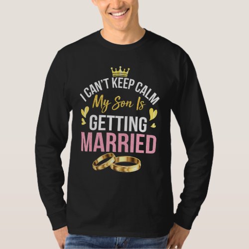 I Cant Keep Calm My Son Is Getting Married Marry  T_Shirt