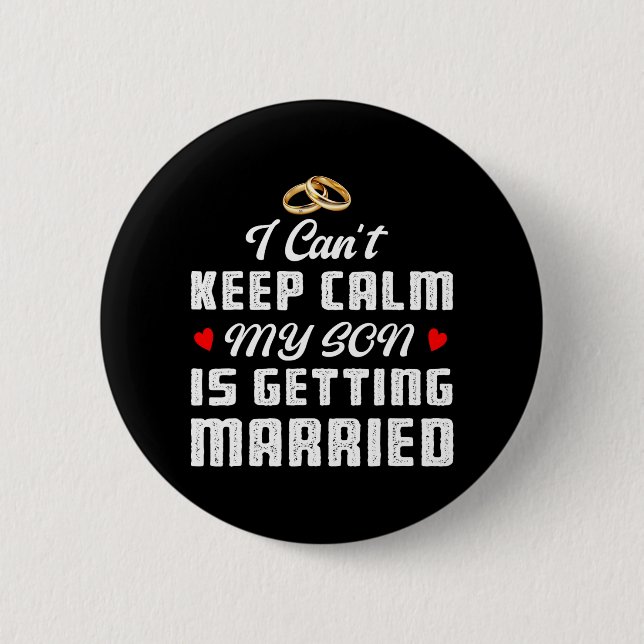I Can't Keep Calm My Son Is Getting Married Weddin Button (Front)