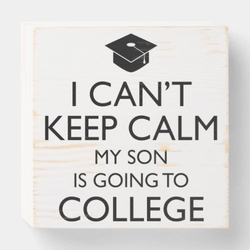 I Cant Keep Calm My Son Is Going To College Wooden Box Sign