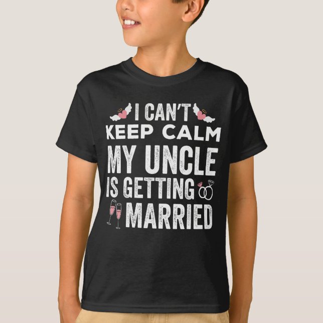 I Can't Keep Calm My Uncle is Getting Married T-Shirt (Front)