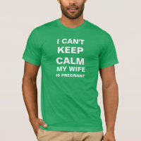 I Can't Keep Calm My Wife Is Pregnant - T-Shirt